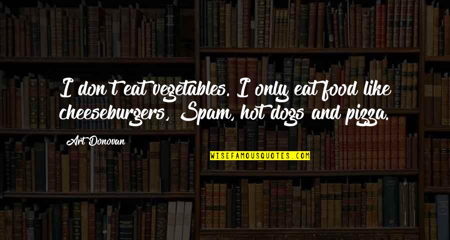 Hot Like Quotes By Art Donovan: I don't eat vegetables. I only eat food