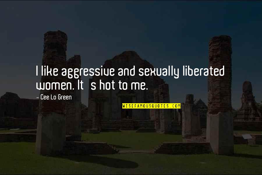 Hot Like Quotes By Cee Lo Green: I like aggressive and sexually liberated women. It's