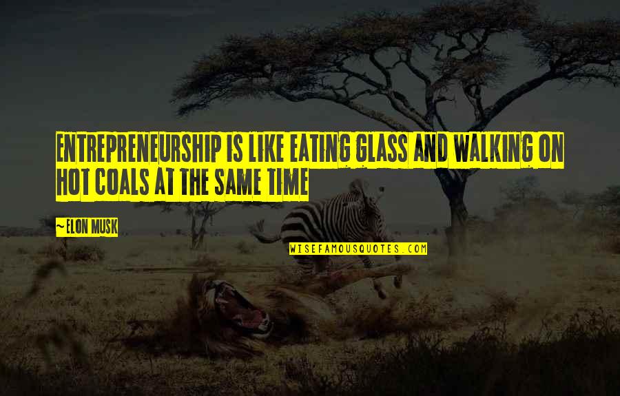 Hot Like Quotes By Elon Musk: Entrepreneurship is like eating glass and walking on