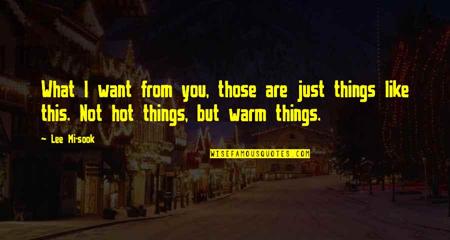 Hot Like Quotes By Lee Mi-sook: What I want from you, those are just