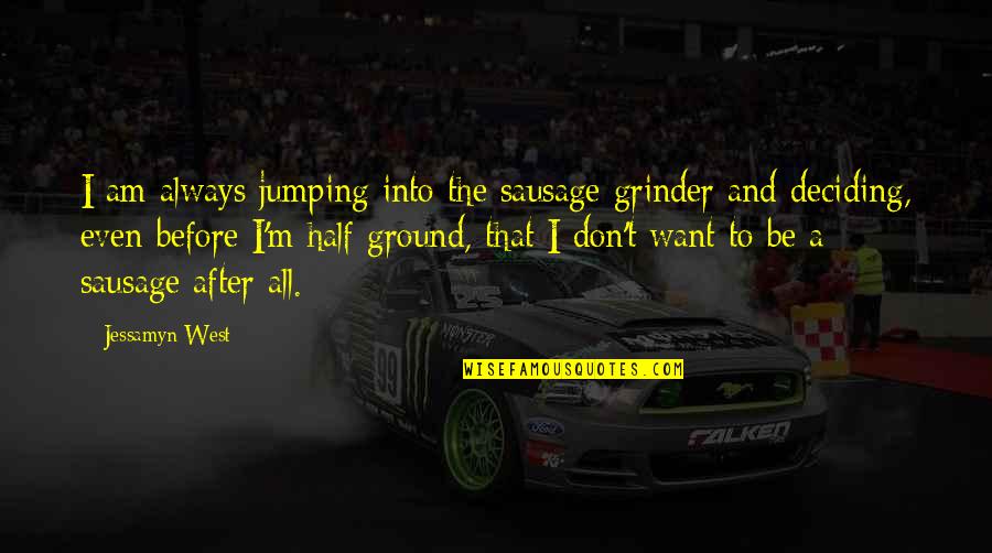 Hot Loads Load Boards Quotes By Jessamyn West: I am always jumping into the sausage grinder Hot Loads Load Boards Quotes By Jessamyn West: I am always jumping into the sausage grinder