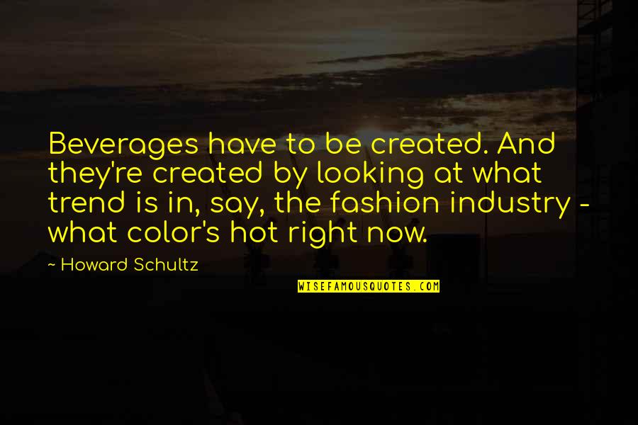 Hot Looking Quotes By Howard Schultz: Beverages have to be created. And they're created