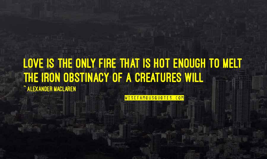 Hot Love Quotes By Alexander MacLaren: Love is the only fire that is hot