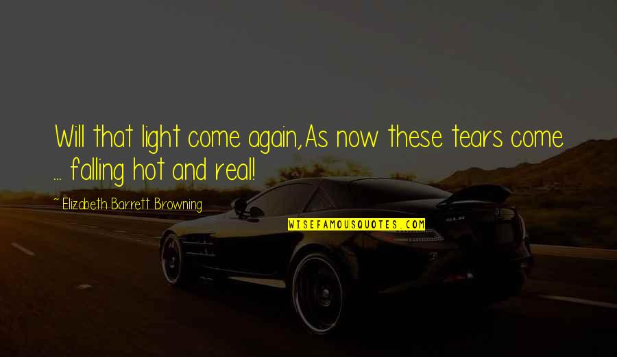 Hot Love Quotes By Elizabeth Barrett Browning: Will that light come again,As now these tears