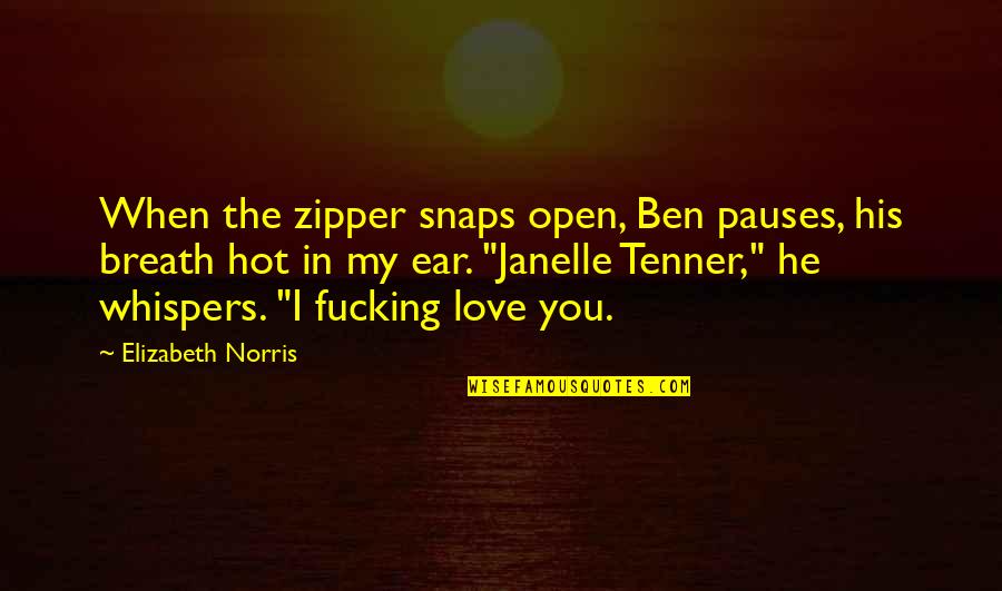 Hot Love Quotes By Elizabeth Norris: When the zipper snaps open, Ben pauses, his