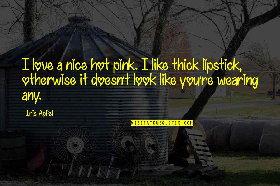 Hot Love Quotes By Iris Apfel: I love a nice hot pink. I like