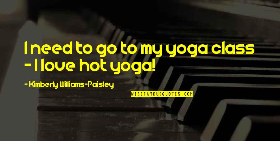 Hot Love Quotes By Kimberly Williams-Paisley: I need to go to my yoga class