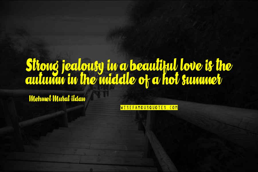 Hot Love Quotes By Mehmet Murat Ildan: Strong jealousy in a beautiful love is the