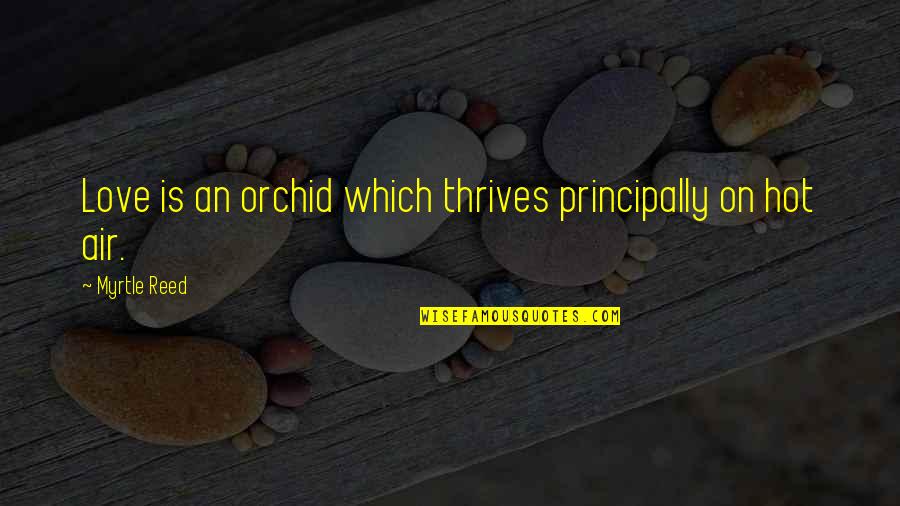 Hot Love Quotes By Myrtle Reed: Love is an orchid which thrives principally on