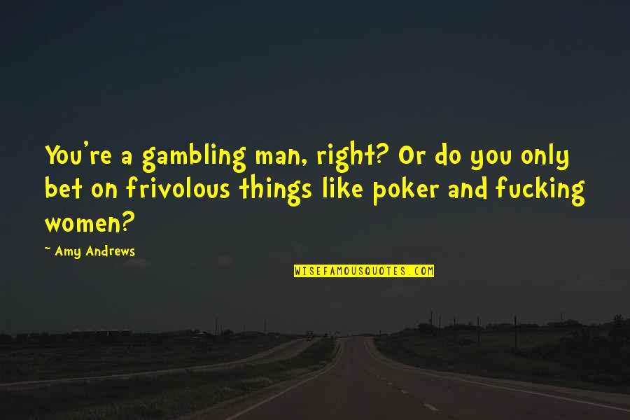 Hot Man Quotes By Amy Andrews: You're a gambling man, right? Or do you