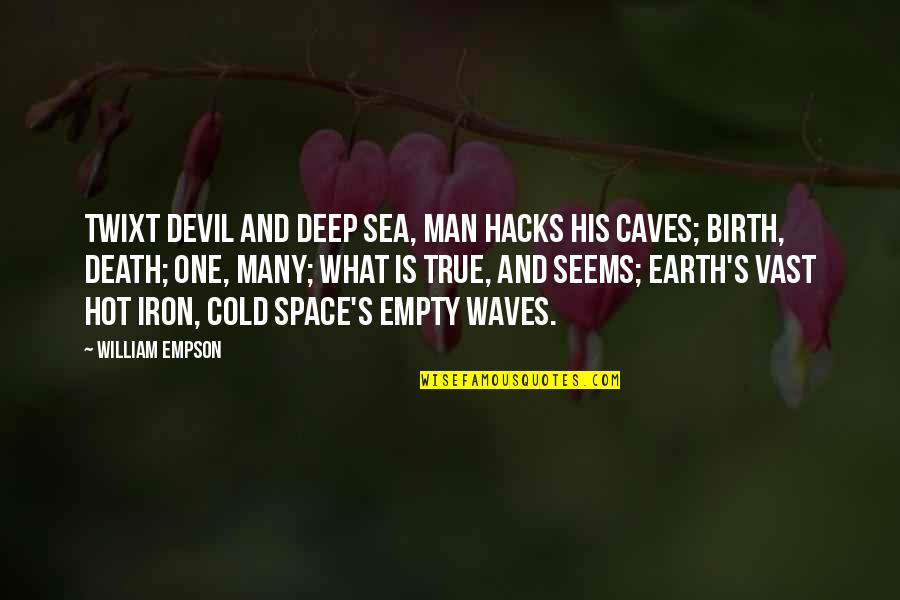 Hot Man Quotes By William Empson: Twixt devil and deep sea, man hacks his