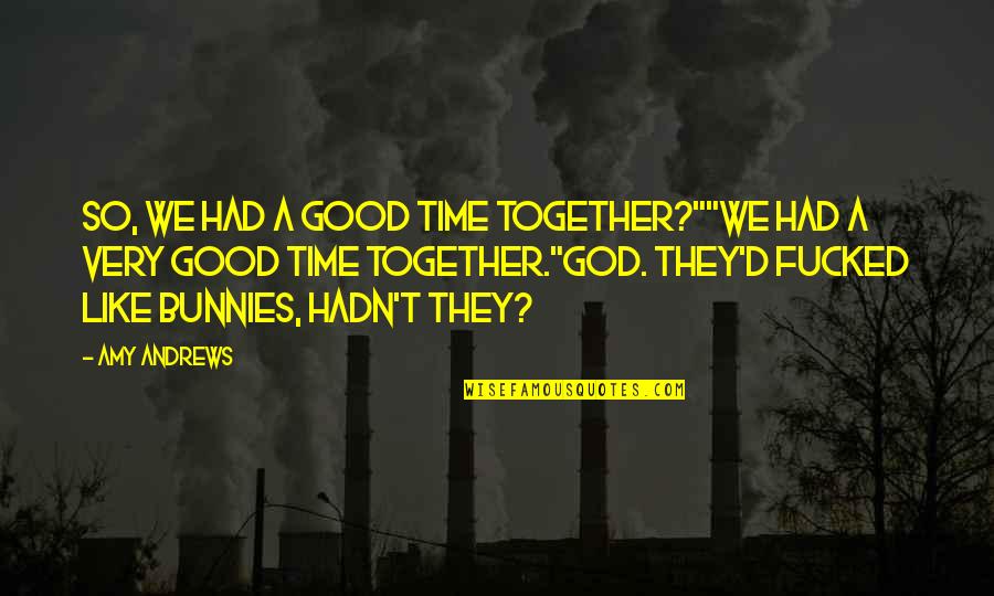 Hot Mess Quotes By Amy Andrews: So, we had a good time together?""We had Hot Mess Quotes By Amy Andrews: So, we had a good time together?""We had