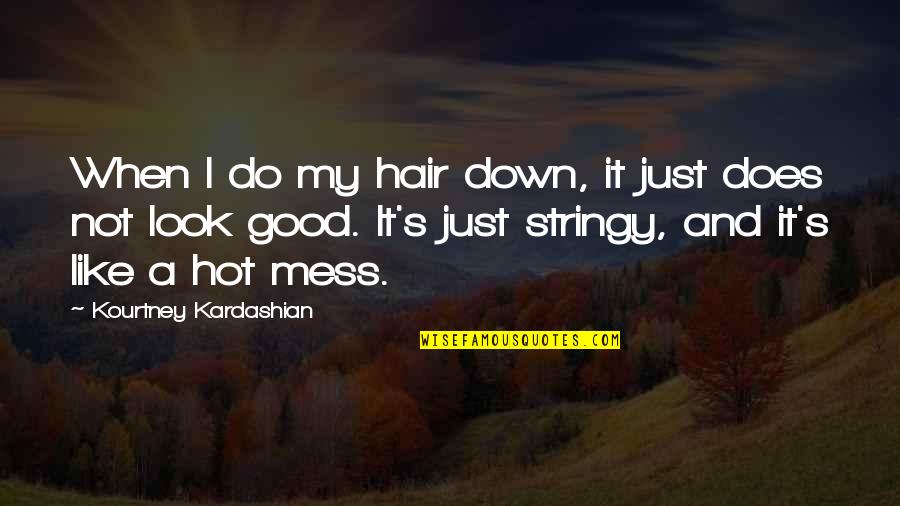 Hot Mess Quotes By Kourtney Kardashian: When I do my hair down, it just Hot Mess Quotes By Kourtney Kardashian: When I do my hair down, it just