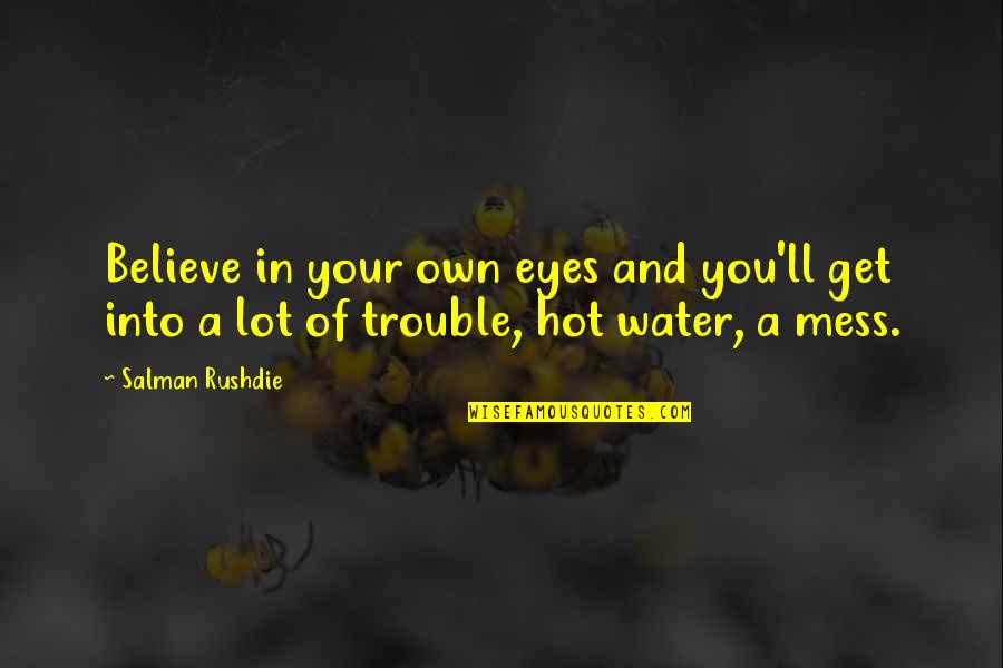 Hot Mess Quotes By Salman Rushdie: Believe in your own eyes and you'll get
