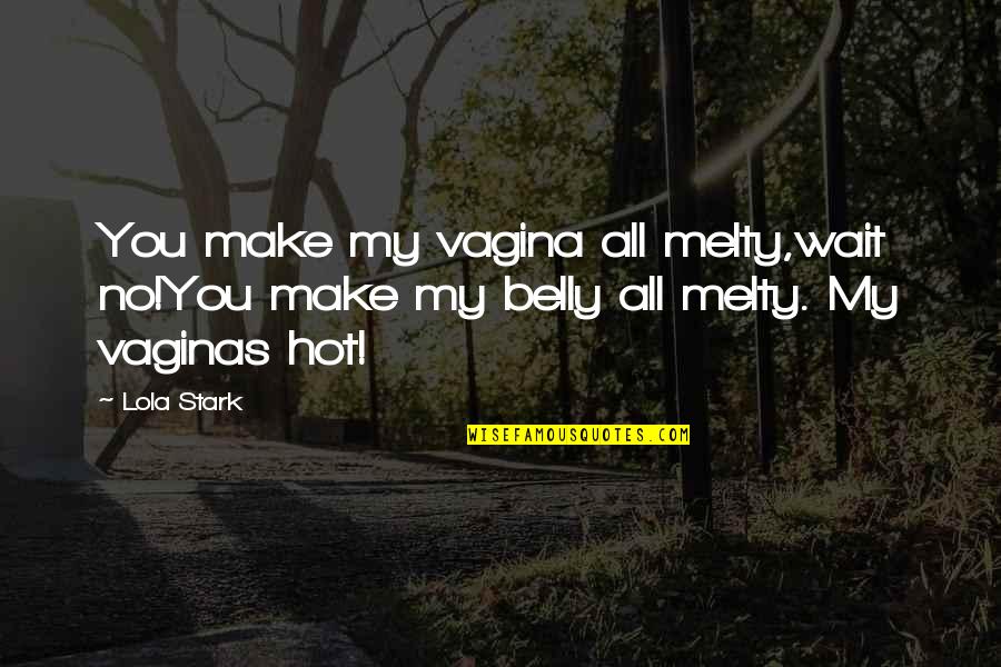 Hot N Romantic Quotes By Lola Stark: You make my vagina all melty,wait no!You make