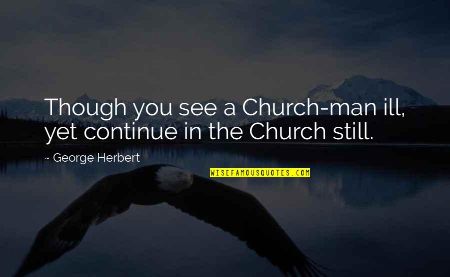 Hot Peppers Quotes By George Herbert: Though you see a Church-man ill, yet continue