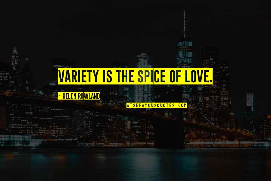 Hot Peppers Quotes By Helen Rowland: Variety is the spice of love.