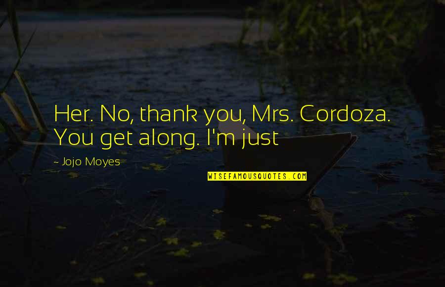 Hot Pink Quotes By Jojo Moyes: Her. No, thank you, Mrs. Cordoza. You get