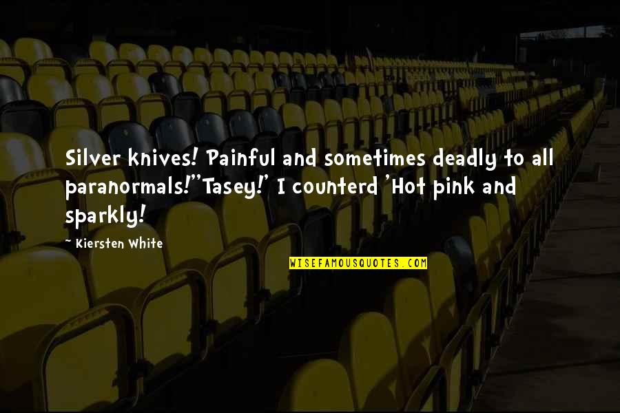 Hot Pink Quotes By Kiersten White: Silver knives! Painful and sometimes deadly to all
