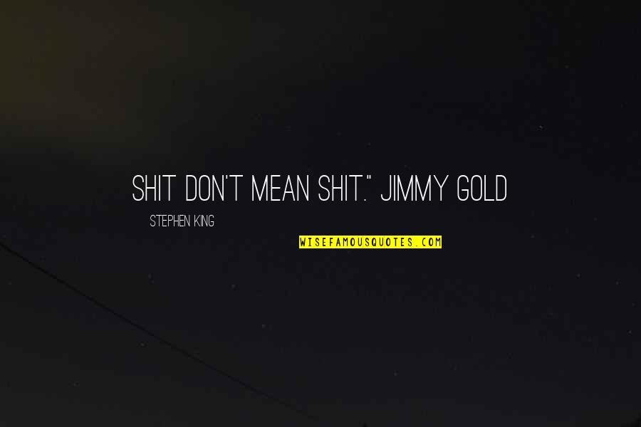 Hot Pursuit Quotes By Stephen King: Shit don't mean shit." Jimmy Gold