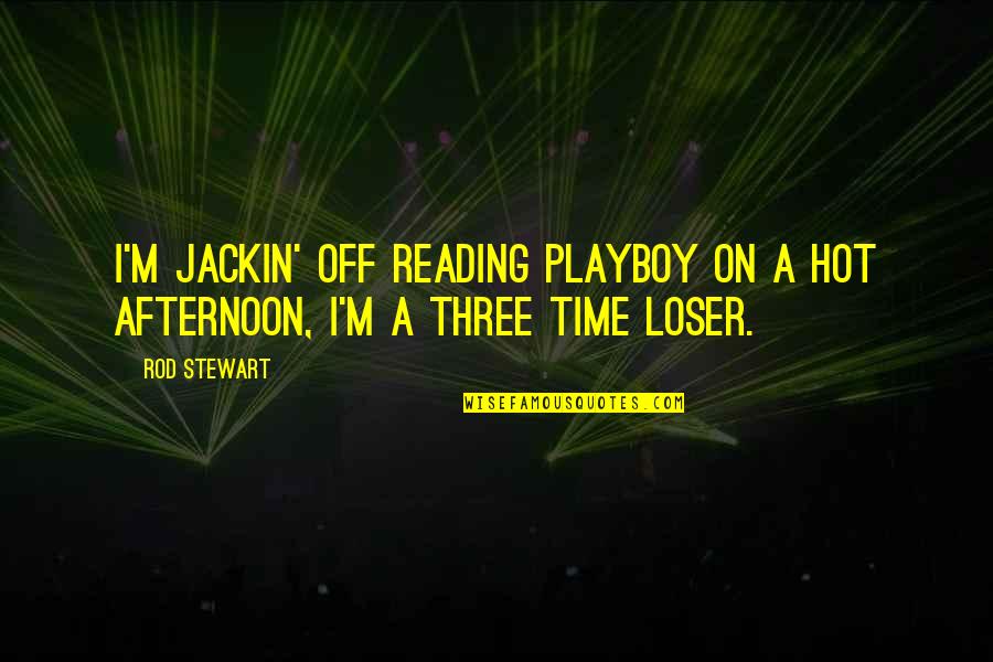 Hot Quotes By Rod Stewart: I'm jackin' off reading Playboy on a hot