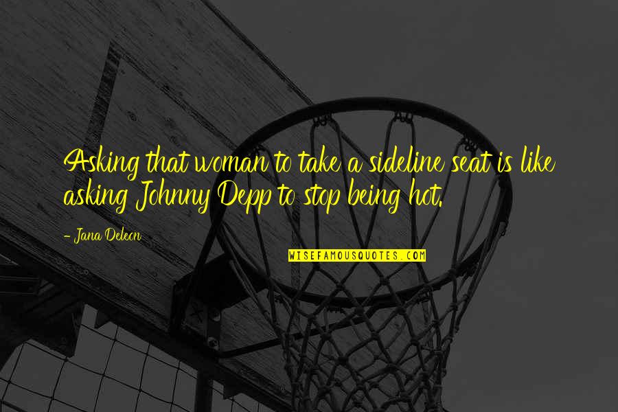 Hot Seat Quotes By Jana Deleon: Asking that woman to take a sideline seat