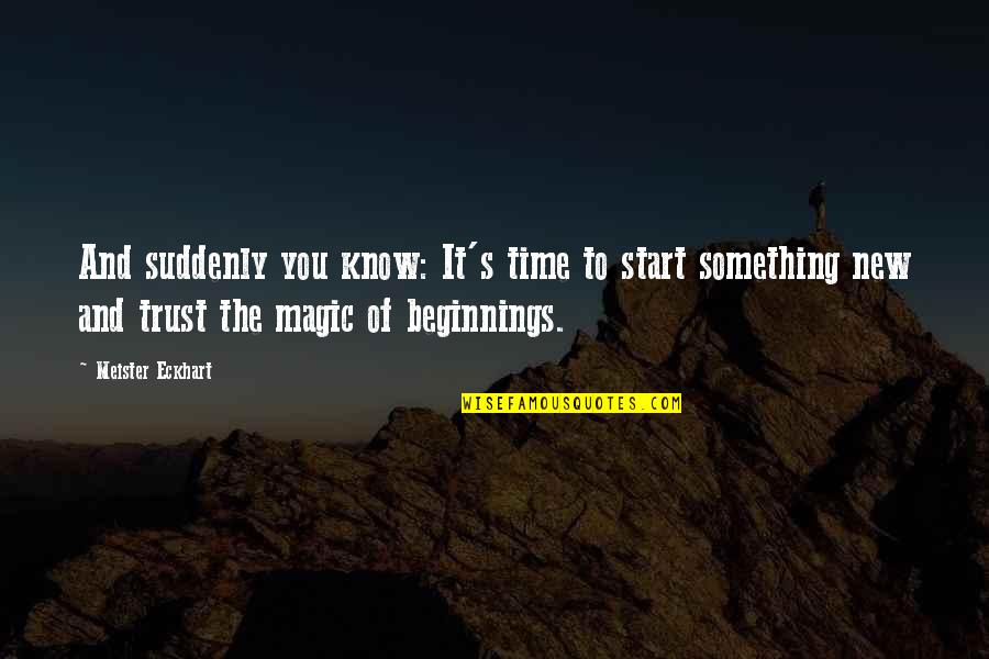 Hot Seat Quotes By Meister Eckhart: And suddenly you know: It's time to start