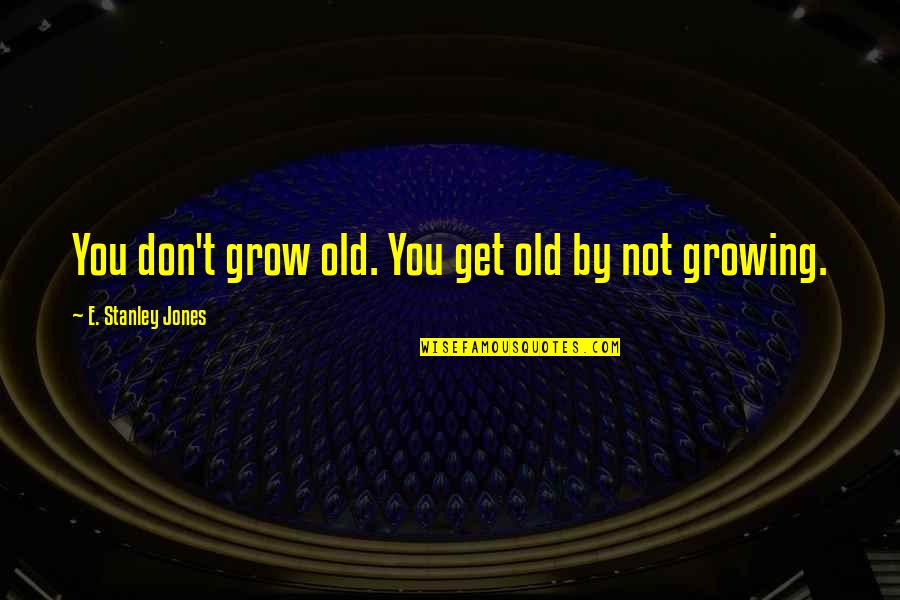 Hot Seducing Quotes By E. Stanley Jones: You don't grow old. You get old by