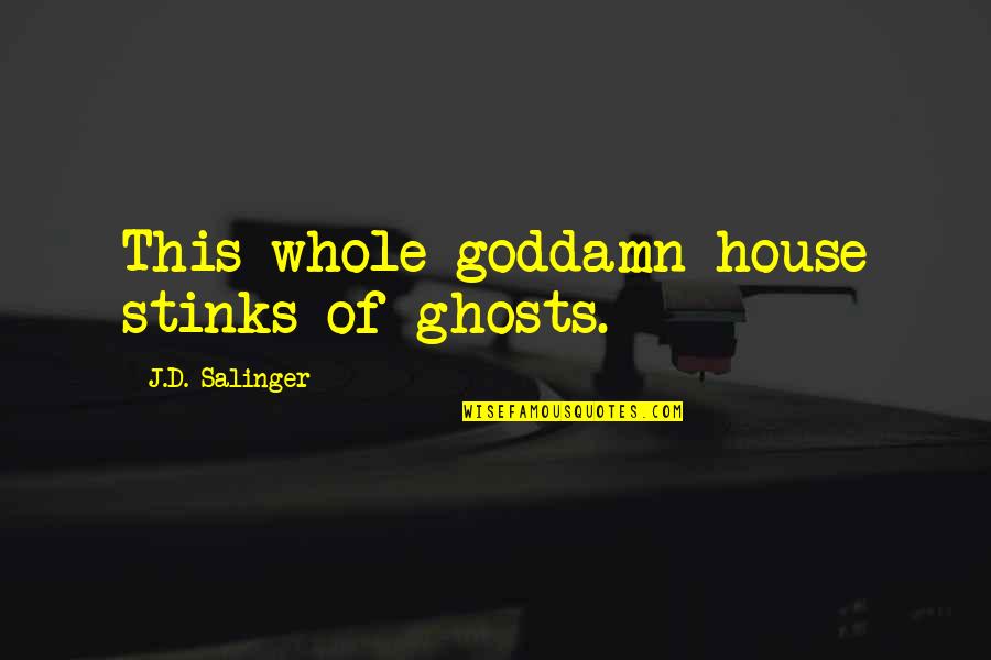 Hot Seducing Quotes By J.D. Salinger: This whole goddamn house stinks of ghosts.