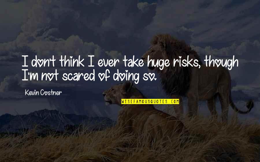 Hot Shots Dead Meat Quotes By Kevin Costner: I don't think I ever take huge risks,