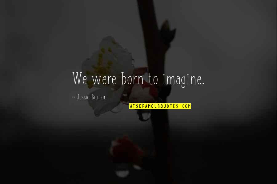 Hot Shower Quotes By Jessie Burton: We were born to imagine.