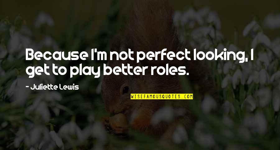 Hot Shower Quotes By Juliette Lewis: Because I'm not perfect looking, I get to