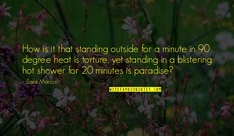 Hot Shower Quotes By Sara Marcus: How is it that standing outside for a