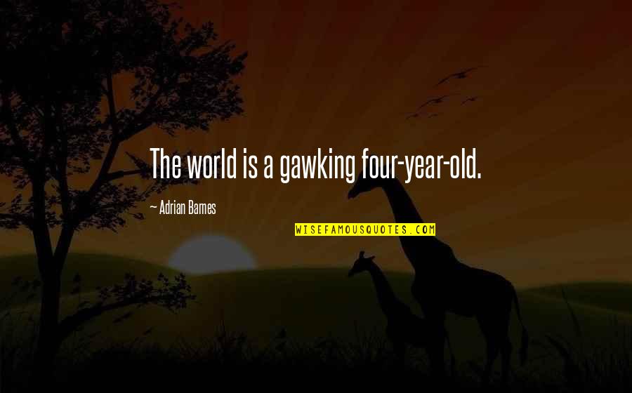 Hot Spice Quotes By Adrian Barnes: The world is a gawking four-year-old.