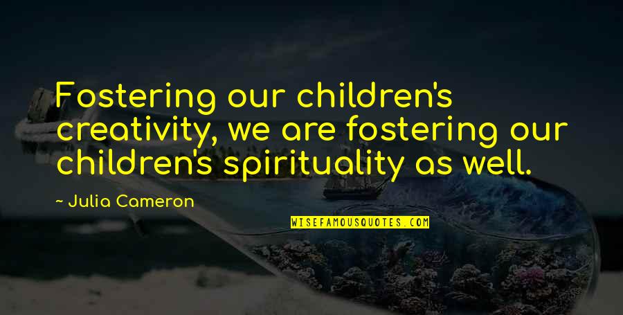Hot Spice Quotes By Julia Cameron: Fostering our children's creativity, we are fostering our