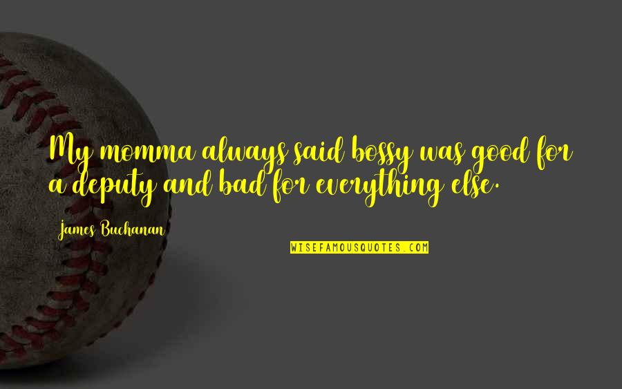 Hot Steamy Quotes By James Buchanan: My momma always said bossy was good for