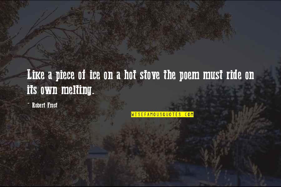 Hot Stove Quotes By Robert Frost: Like a piece of ice on a hot