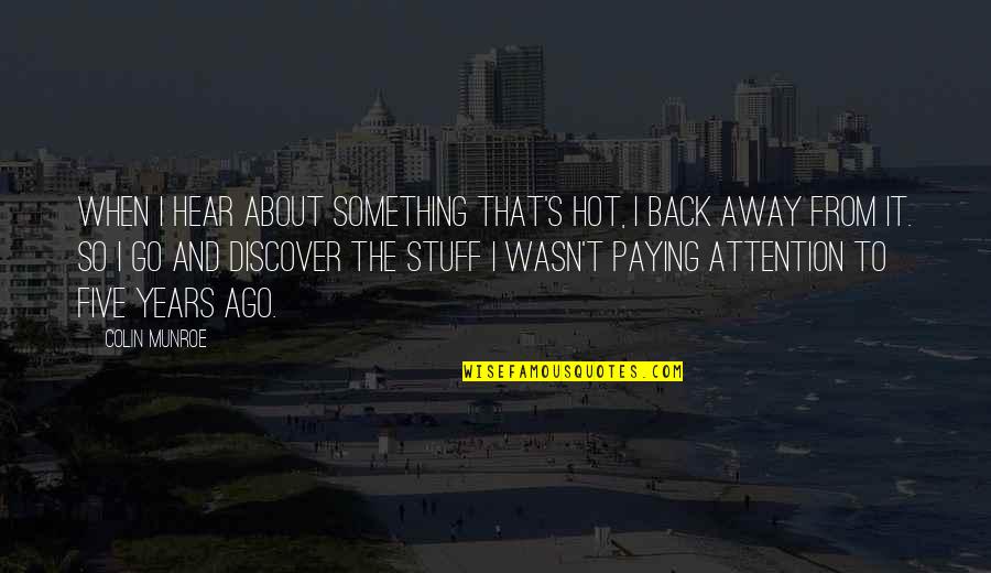 Hot Stuff Quotes By Colin Munroe: When I hear about something that's hot, I