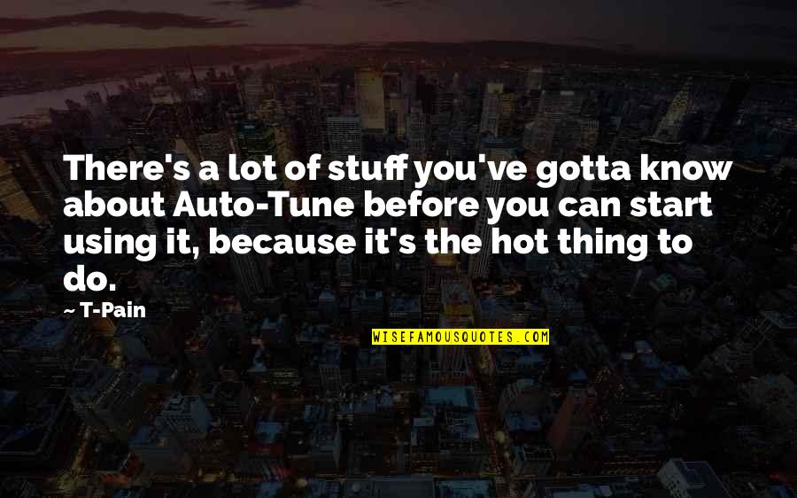 Hot Stuff Quotes By T-Pain: There's a lot of stuff you've gotta know