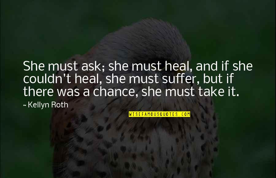 Hot Summer Nights Quotes By Kellyn Roth: She must ask; she must heal, and if