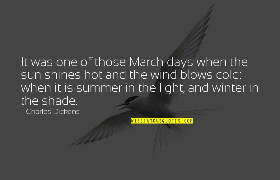 Hot Summer Quotes By Charles Dickens: It was one of those March days when
