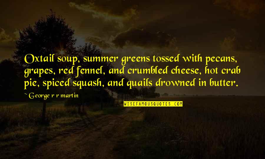 Hot Summer Quotes By George R R Martin: Oxtail soup, summer greens tossed with pecans, grapes,