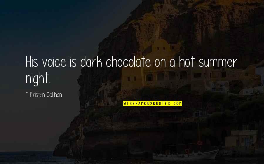 Hot Summer Quotes By Kristen Callihan: His voice is dark chocolate on a hot