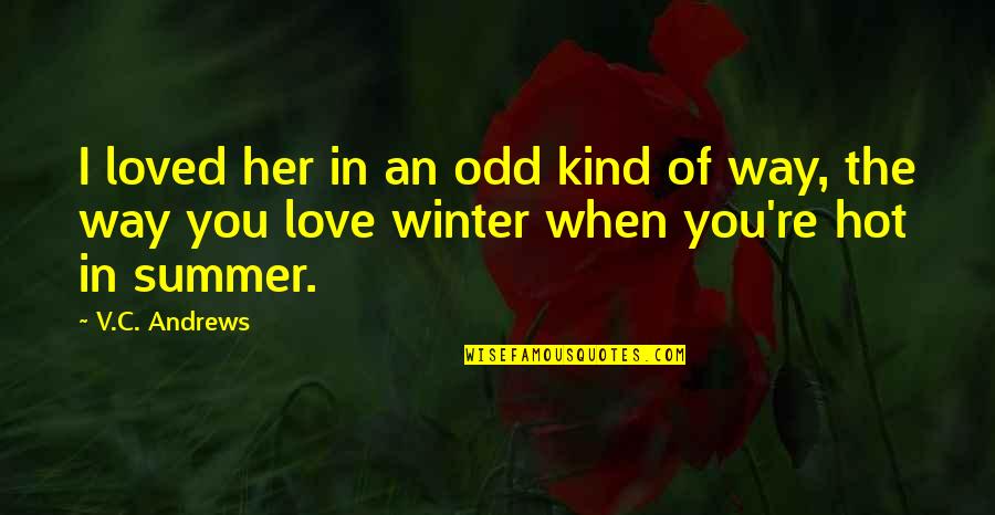 Hot Summer Quotes By V.C. Andrews: I loved her in an odd kind of