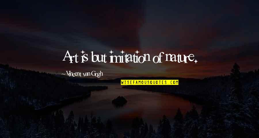 Hot Teachers Quotes By Vincent Van Gogh: Art is but imitation of nature.