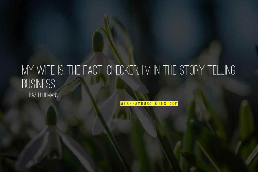 Hot Tempered Quotes By Baz Luhrmann: My wife is the fact-checker, I'm in the