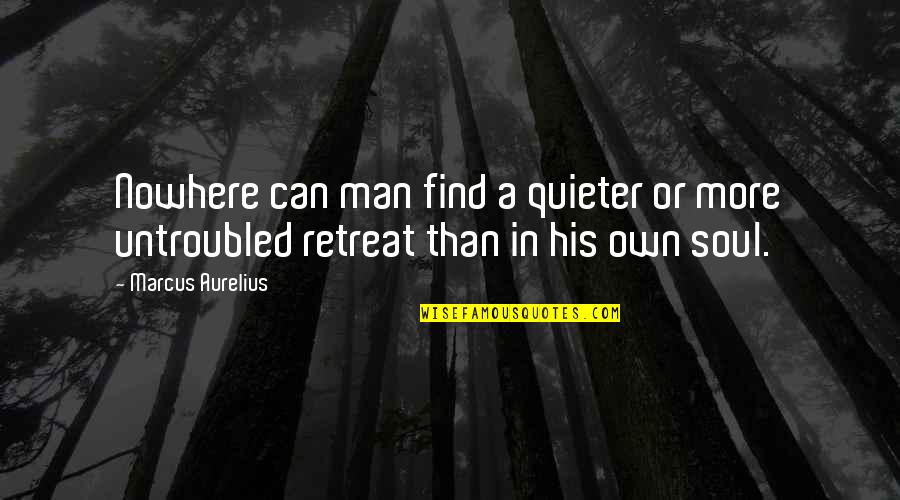 Hot Tempered Quotes By Marcus Aurelius: Nowhere can man find a quieter or more