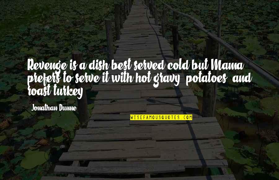 Hot To Cold Quotes By Jonathan Dunne: Revenge is a dish best served cold but Hot To Cold Quotes By Jonathan Dunne: Revenge is a dish best served cold but