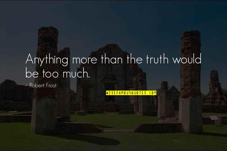 Hot Today Quotes By Robert Frost: Anything more than the truth would be too Hot Today Quotes By Robert Frost: Anything more than the truth would be too