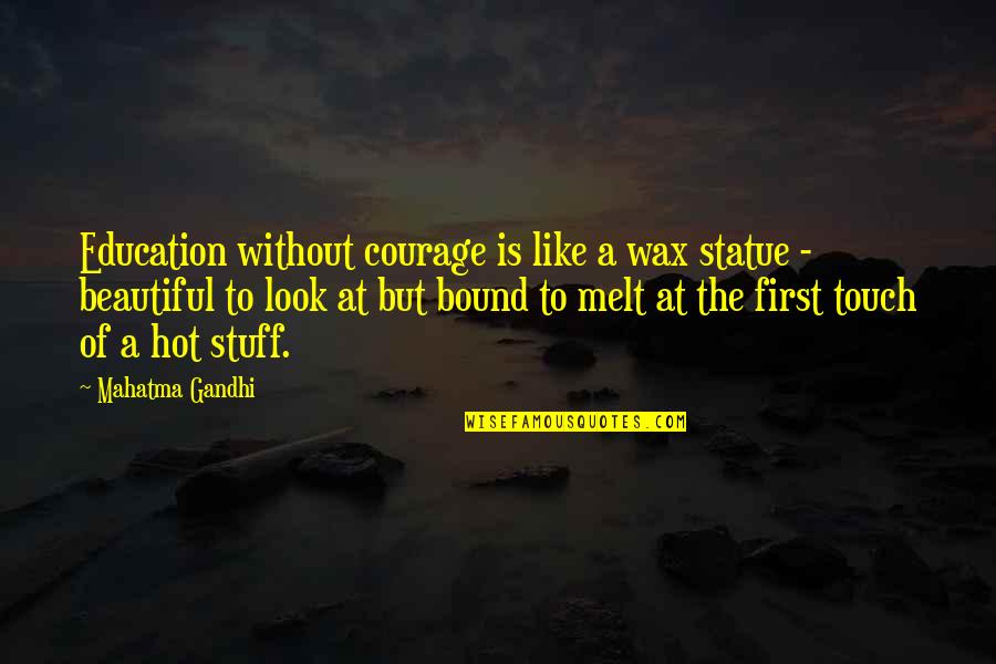 Hot Vs Beautiful Quotes By Mahatma Gandhi: Education without courage is like a wax statue Hot Vs Beautiful Quotes By Mahatma Gandhi: Education without courage is like a wax statue